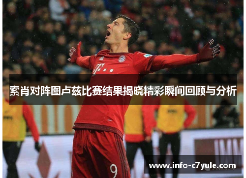 索肖对阵图卢兹比赛结果揭晓精彩瞬间回顾与分析